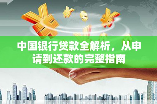 安丘中国银行贷款全解析，从申请到还款的完整指南