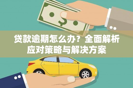 安丘贷款逾期怎么办？全面解析应对策略与解决方案