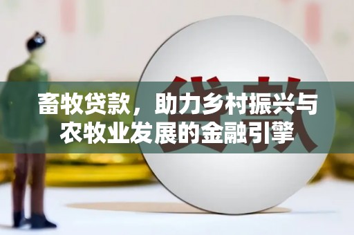 安丘畜牧贷款，助力乡村振兴与农牧业发展的金融引擎