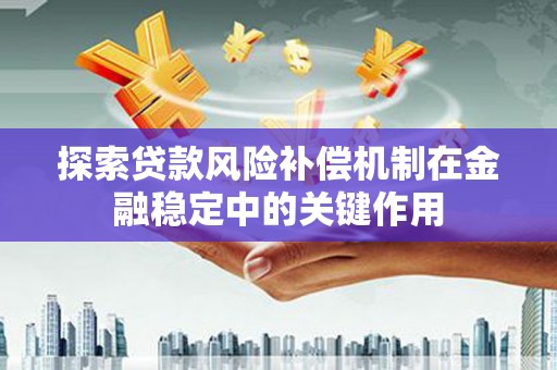 安丘探索贷款风险补偿机制在金融稳定中的关键作用
