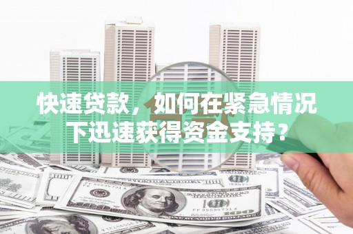 安丘快速贷款，如何在紧急情况下迅速获得资金支持？
