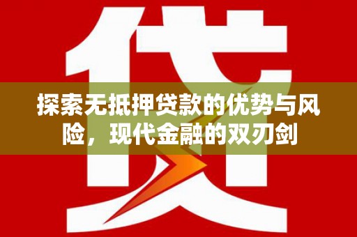 安丘探索无抵押贷款的优势与风险，现代金融的双刃剑