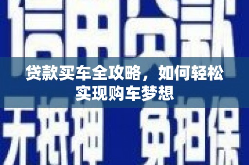 安丘贷款买车全攻略，如何轻松实现购车梦想