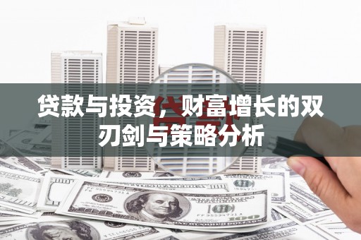 安丘贷款与投资，财富增长的双刃剑与策略分析