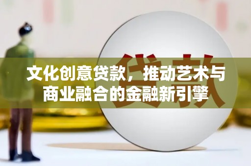 安丘文化创意贷款，推动艺术与商业融合的金融新引擎