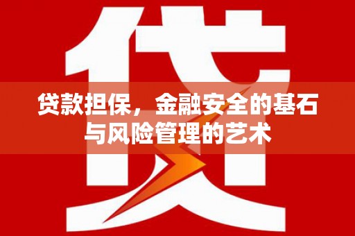 安丘贷款担保，金融安全的基石与风险管理的艺术