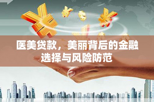 安丘医美贷款，美丽背后的金融选择与风险防范