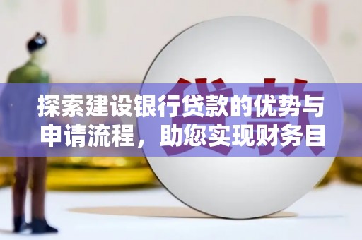 安丘探索建设银行贷款的优势与申请流程，助您实现财务目标