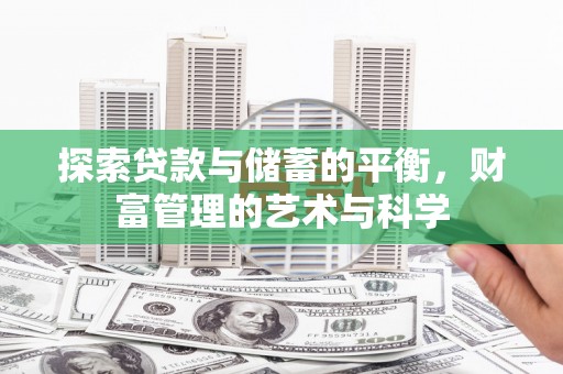 安丘探索贷款与储蓄的平衡，财富管理的艺术与科学