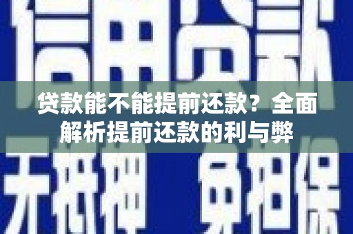 安丘贷款能不能提前还款？全面解析提前还款的利与弊