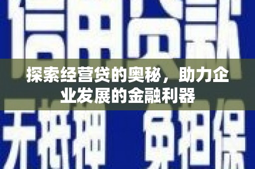 安丘探索经营贷的奥秘，助力企业发展的金融利器