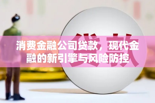 安丘消费金融公司贷款，现代金融的新引擎与风险防控