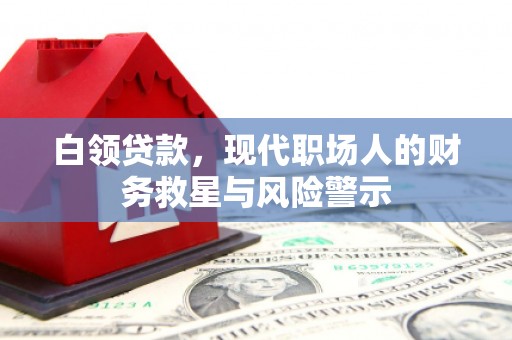 安丘白领贷款，现代职场人的财务救星与风险警示