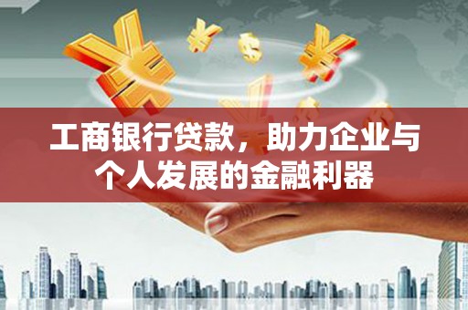 安丘工商银行贷款，助力企业与个人发展的金融利器