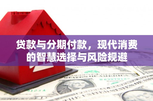 安丘贷款与分期付款，现代消费的智慧选择与风险规避