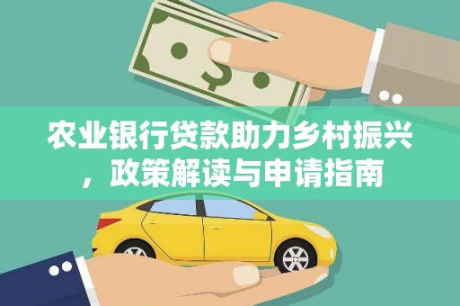 安丘农业银行贷款助力乡村振兴，政策解读与申请指南