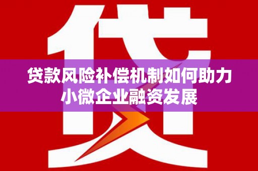 安丘贷款风险补偿机制如何助力小微企业融资发展