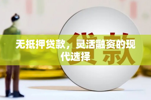 安丘无抵押贷款，灵活融资的现代选择