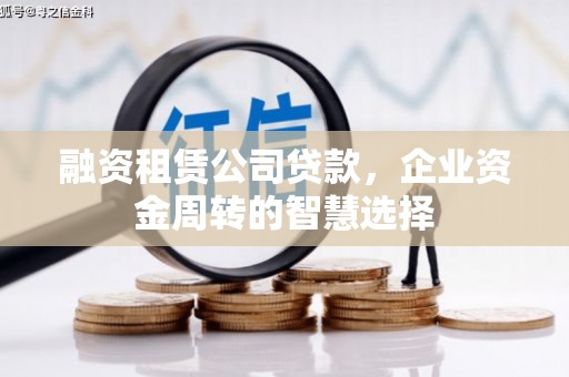 安丘融资租赁公司贷款，企业资金周转的智慧选择