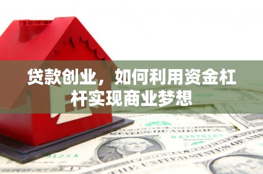 安丘贷款创业，如何利用资金杠杆实现商业梦想