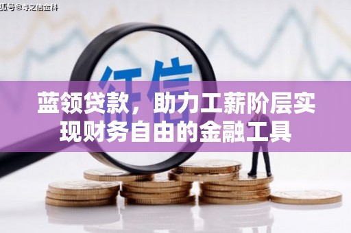 安丘蓝领贷款，助力工薪阶层实现财务自由的金融工具