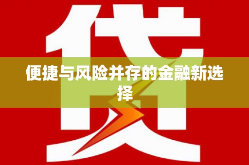 安丘便捷与风险并存的金融新选择
